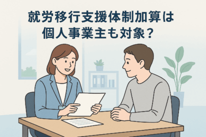 就労移行支援体制加算は個人事業主も対象？A型・B型事業所が知るべき要件を解説