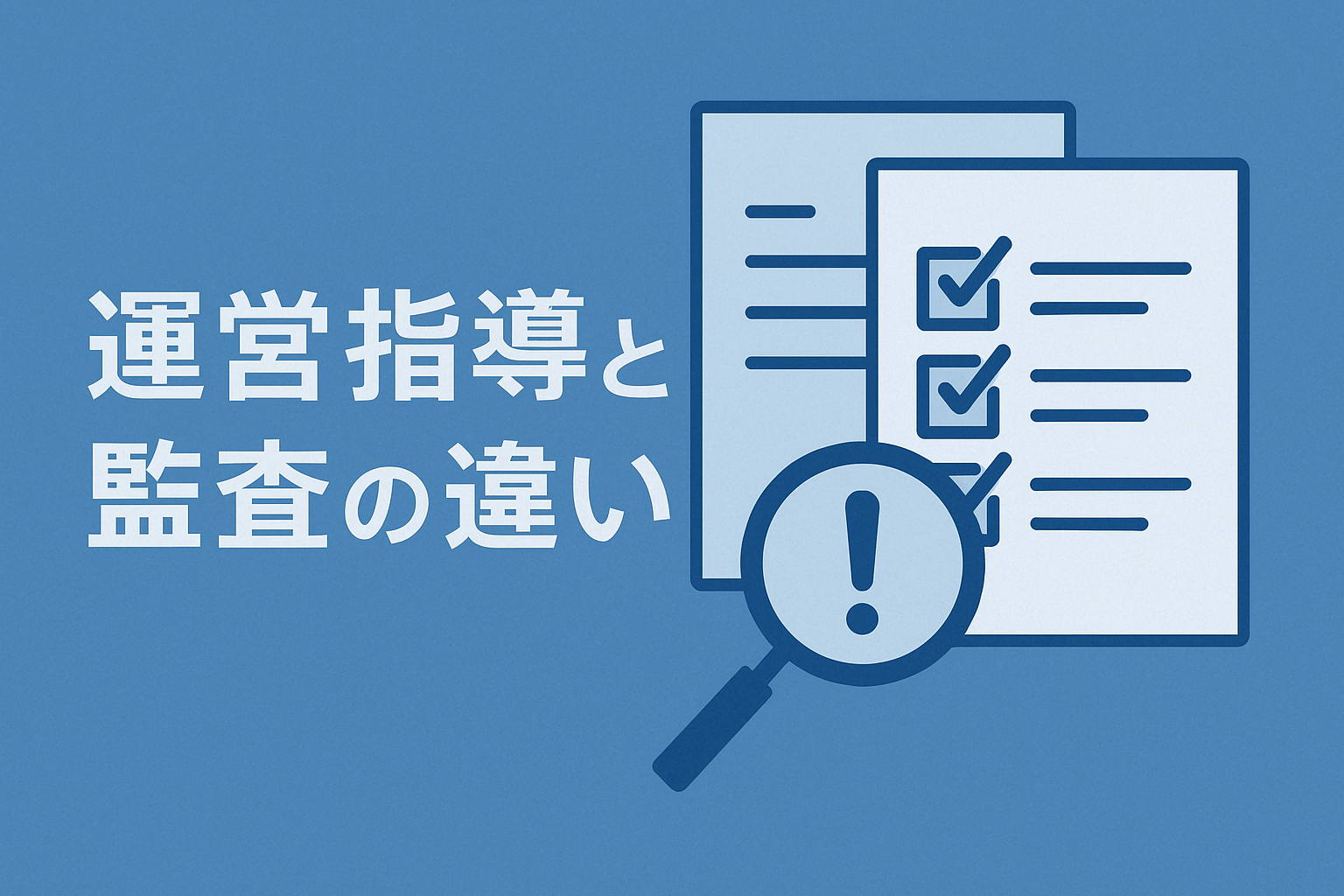 運営指導と監査の違いとは？障害福祉サービス事業所が知っておくべきポイント