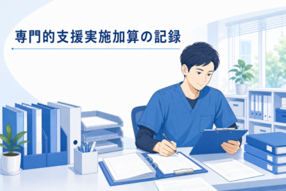 専門的支援の支援記録は誰が作成する？｜専門的支援実施加算の疑問について解説